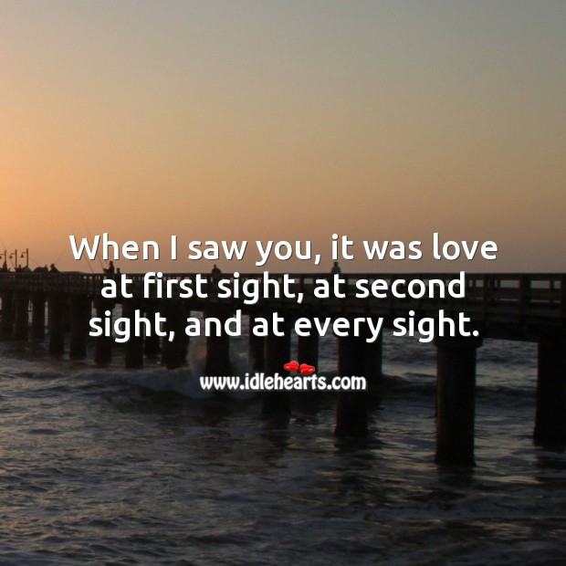 When I saw you, it was love at first sight, at second sight, and at every sight. I Love You Quotes Image