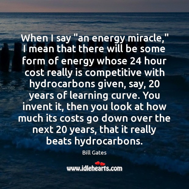 When I say “an energy miracle,” I mean that there will be Bill Gates Picture Quote