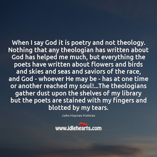 When I say God it is poetry and not theology. Nothing that John Haynes Holmes Picture Quote