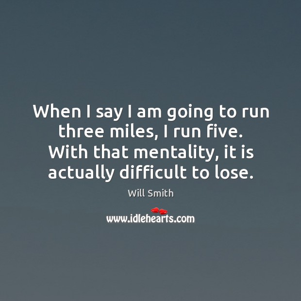 When I say I am going to run three miles, I run Will Smith Picture Quote