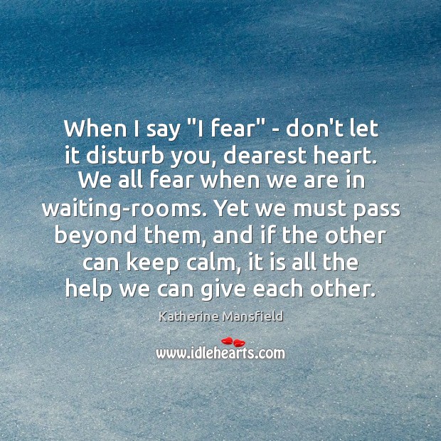 When I say “I fear” – don’t let it disturb you, dearest Katherine Mansfield Picture Quote