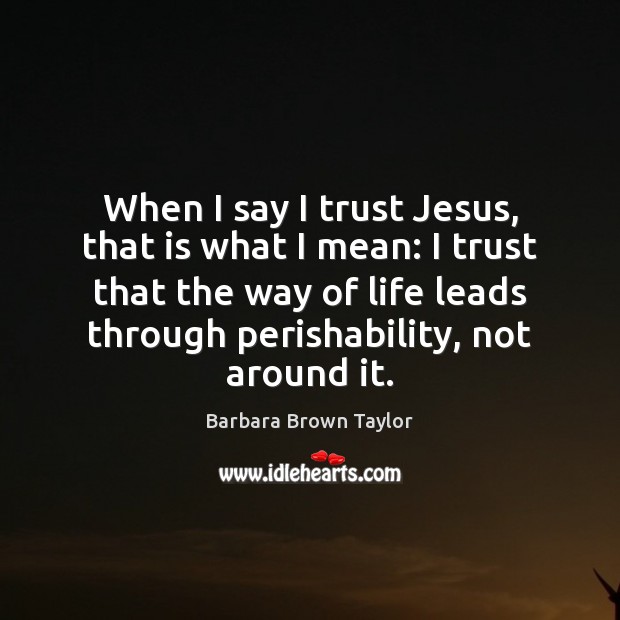 When I say I trust Jesus, that is what I mean: I Barbara Brown Taylor Picture Quote