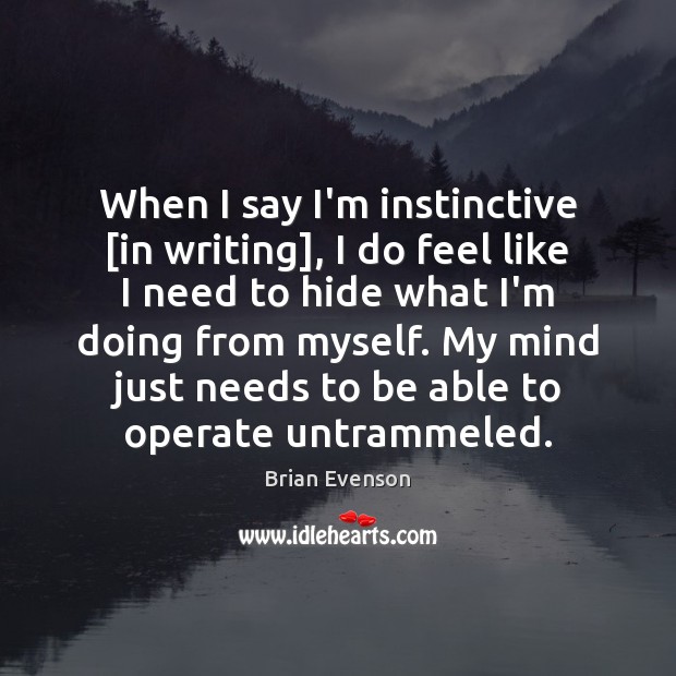 When I say I’m instinctive [in writing], I do feel like I Brian Evenson Picture Quote
