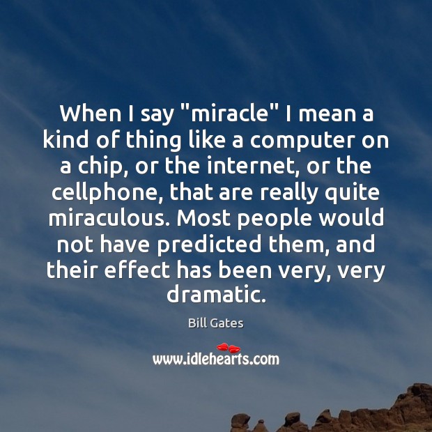 When I say “miracle” I mean a kind of thing like a Bill Gates Picture Quote