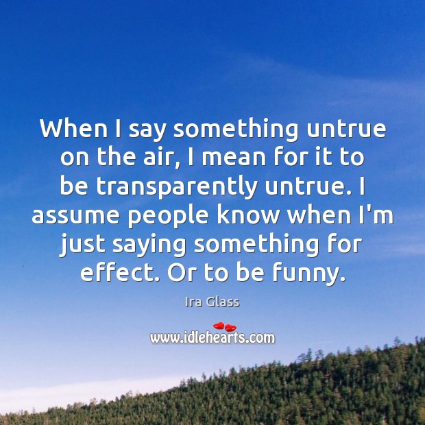 When I say something untrue on the air, I mean for it Ira Glass Picture Quote