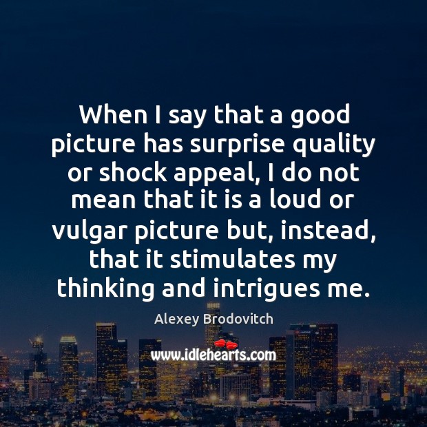 When I say that a good picture has surprise quality or shock Alexey Brodovitch Picture Quote