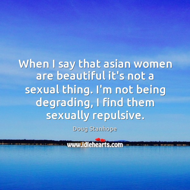 When I say that asian women are beautiful it’s not a sexual Doug Stanhope Picture Quote