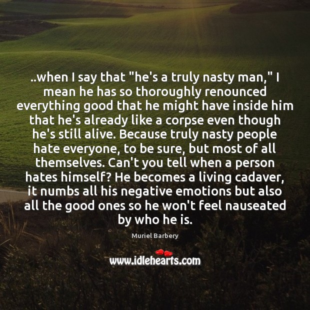 ..when I say that “he’s a truly nasty man,” I mean he Muriel Barbery Picture Quote
