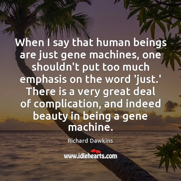 When I say that human beings are just gene machines, one shouldn’t Richard Dawkins Picture Quote