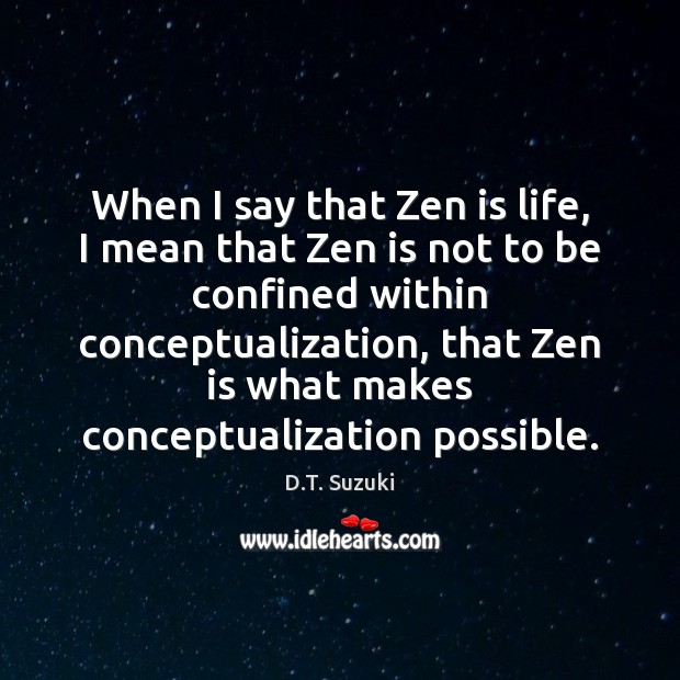 When I say that Zen is life, I mean that Zen is D.T. Suzuki Picture Quote