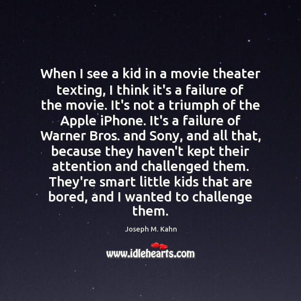 When I see a kid in a movie theater texting, I think Joseph M. Kahn Picture Quote