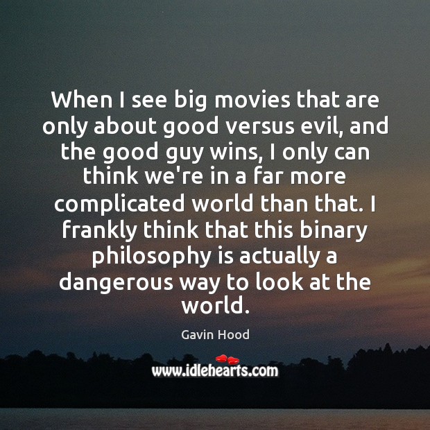 When I see big movies that are only about good versus evil, Gavin Hood Picture Quote