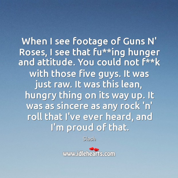 When I see footage of Guns N’ Roses, I see that fu** Slash Picture Quote