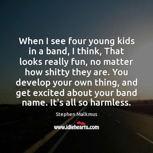 When I see four young kids in a band, I think, That Stephen Malkmus Picture Quote
