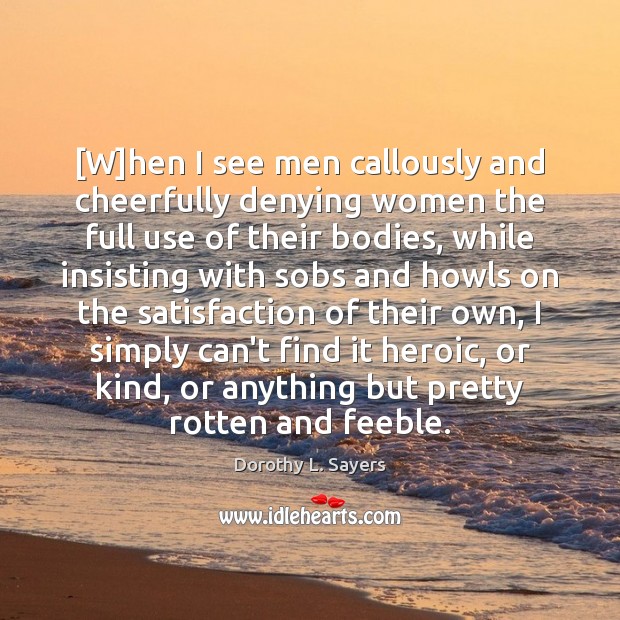 [W]hen I see men callously and cheerfully denying women the full 
