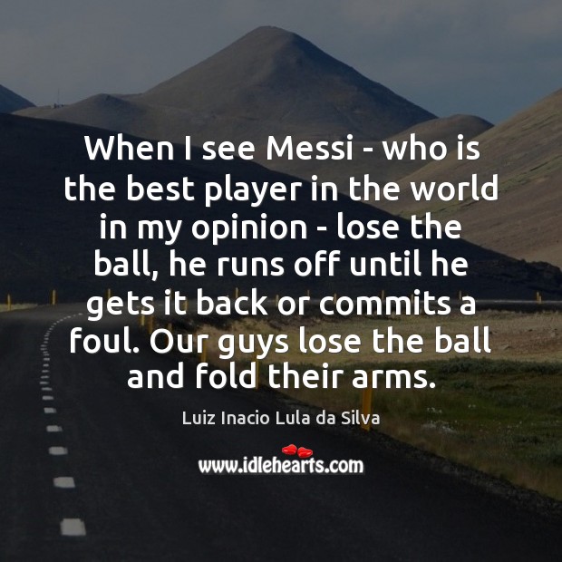 When I see Messi – who is the best player in the Luiz Inacio Lula da Silva Picture Quote