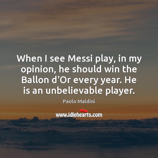 When I see Messi play, in my opinion, he should win the Paolo Maldini Picture Quote