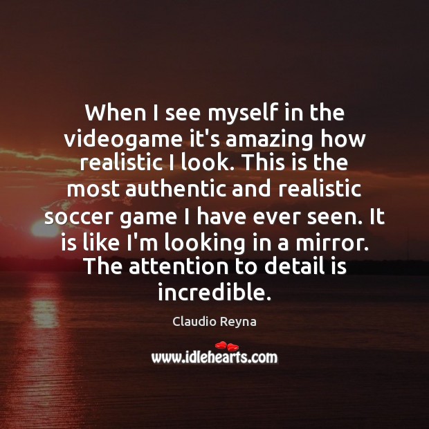 When I see myself in the videogame it’s amazing how realistic I Claudio Reyna Picture Quote