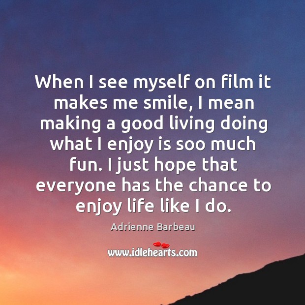 When I see myself on film it makes me smile, I mean making a good living doing what Adrienne Barbeau Picture Quote