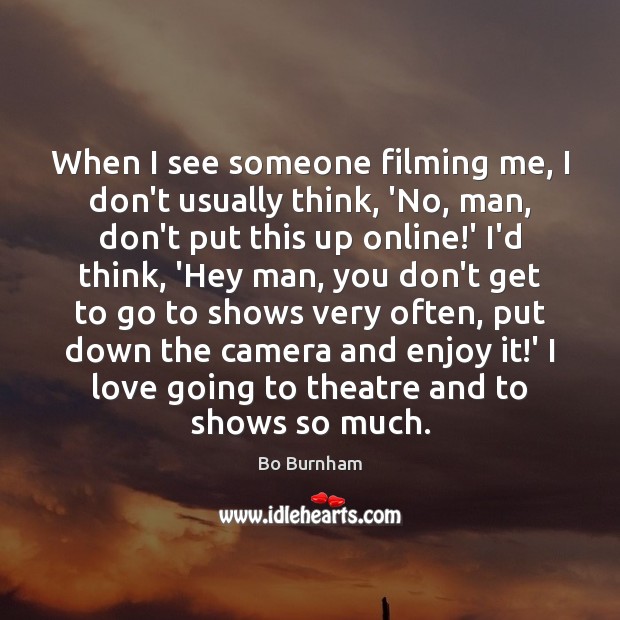 When I see someone filming me, I don’t usually think, ‘No, man, Bo Burnham Picture Quote