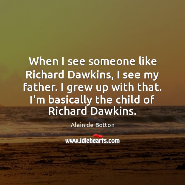 When I see someone like Richard Dawkins, I see my father. I Alain de Botton Picture Quote