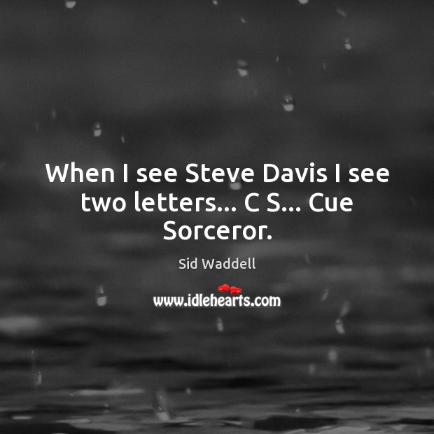 When I see Steve Davis I see two letters… C S… Cue Sorceror. Image