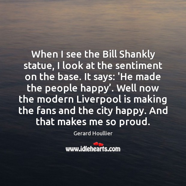 When I see the Bill Shankly statue, I look at the sentiment 