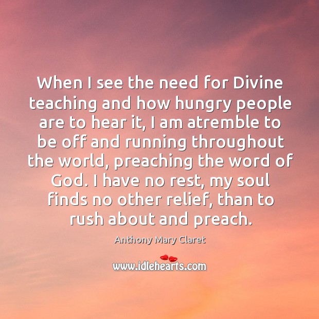 When I see the need for Divine teaching and how hungry people Anthony Mary Claret Picture Quote