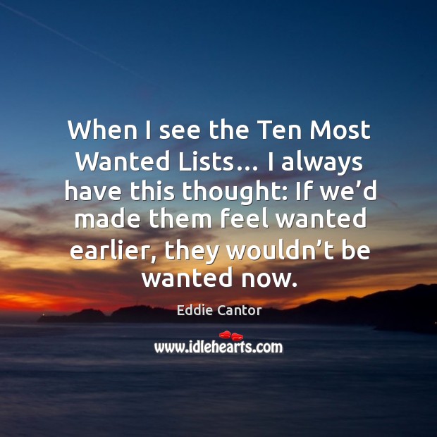 When I see the ten most wanted lists… I always have this thought: Eddie Cantor Picture Quote