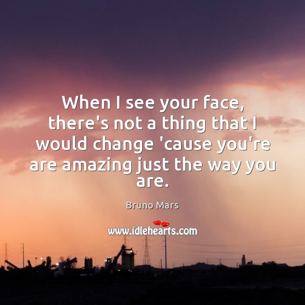 When I see your face, there’s not a thing that I would Bruno Mars Picture Quote