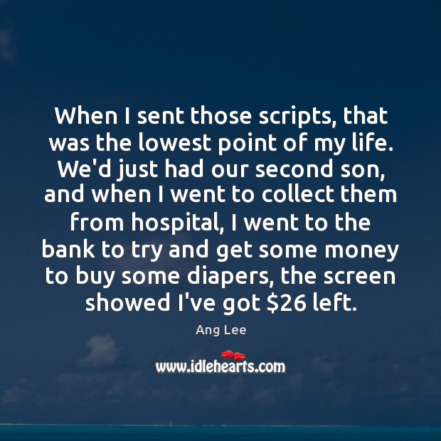 When I sent those scripts, that was the lowest point of my Ang Lee Picture Quote