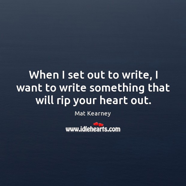 When I set out to write, I want to write something that will rip your heart out. Mat Kearney Picture Quote