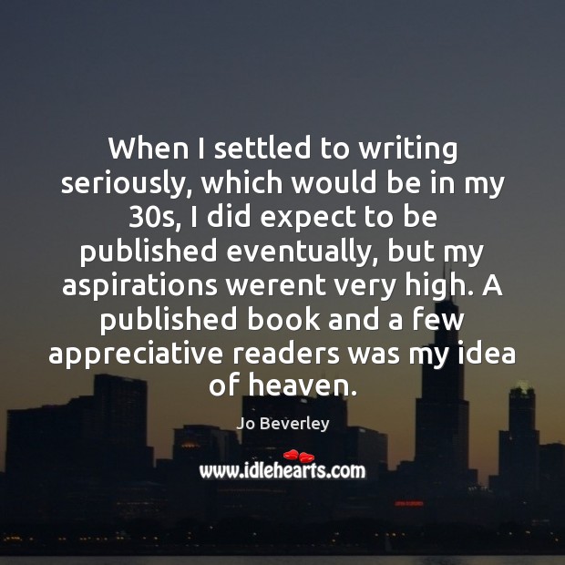 When I settled to writing seriously, which would be in my 30s, Jo Beverley Picture Quote