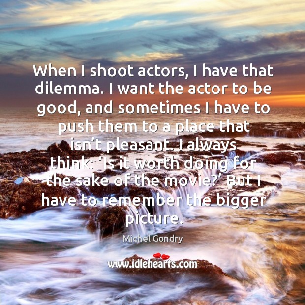 When I shoot actors, I have that dilemma. I want the actor to be good, and sometimes Michel Gondry Picture Quote