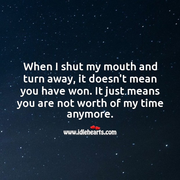 When I shut my mouth and turn away, it doesn’t mean you have won. Worth Quotes Image