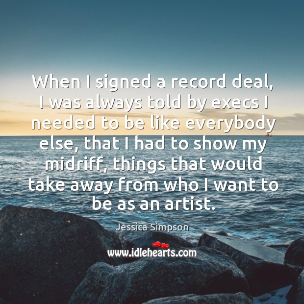 When I signed a record deal, I was always told by execs Image