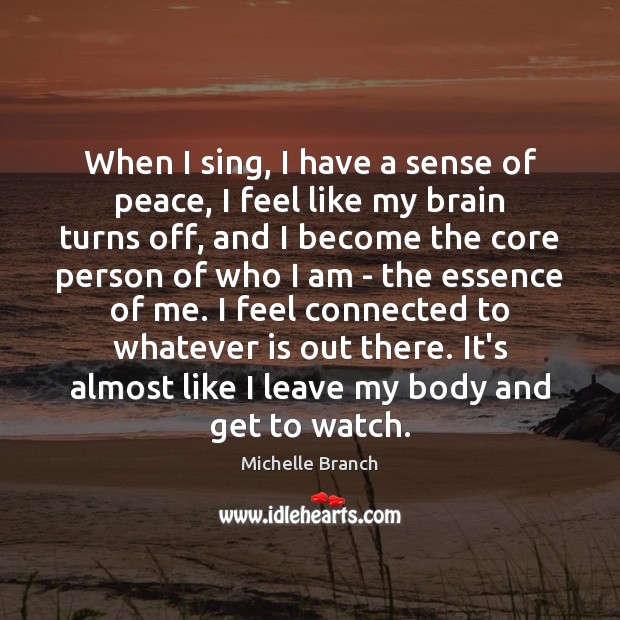 When I sing, I have a sense of peace, I feel like Michelle Branch Picture Quote