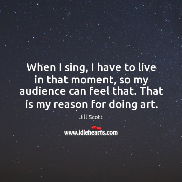 When I sing, I have to live in that moment, so my Image