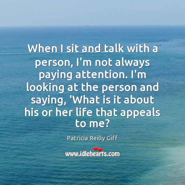 When I sit and talk with a person, I’m not always paying Image