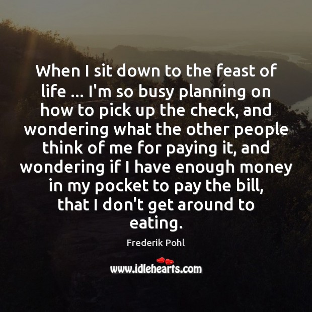 When I sit down to the feast of life … I’m so busy Frederik Pohl Picture Quote