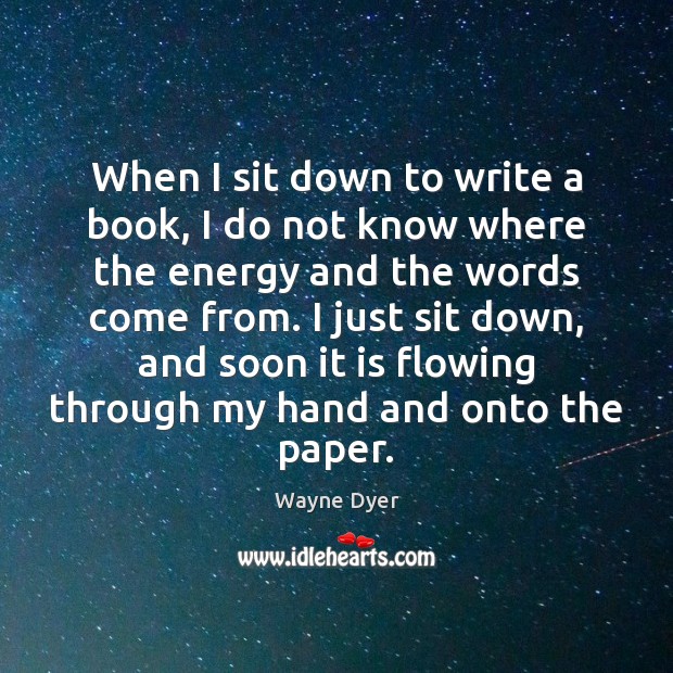When I sit down to write a book, I do not know Wayne Dyer Picture Quote