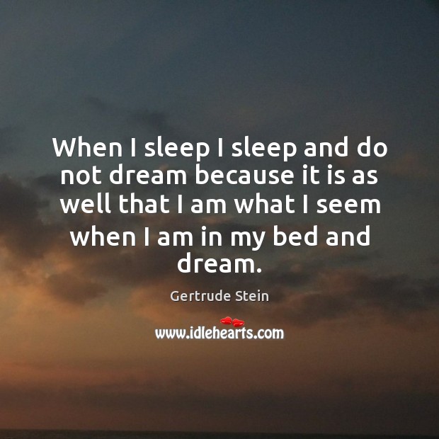 When I sleep I sleep and do not dream because it is Gertrude Stein Picture Quote