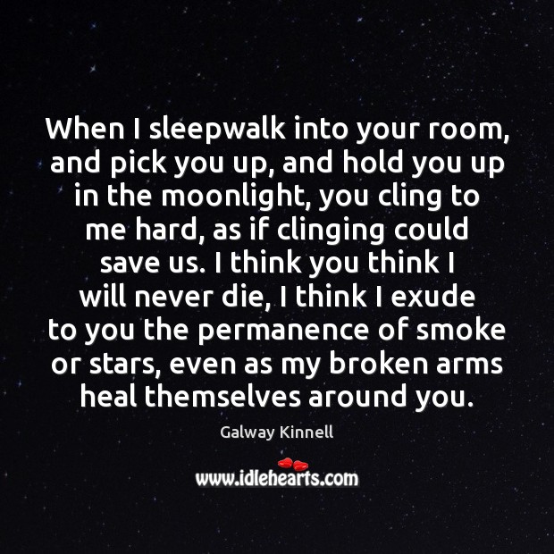 When I sleepwalk into your room, and pick you up, and hold Galway Kinnell Picture Quote