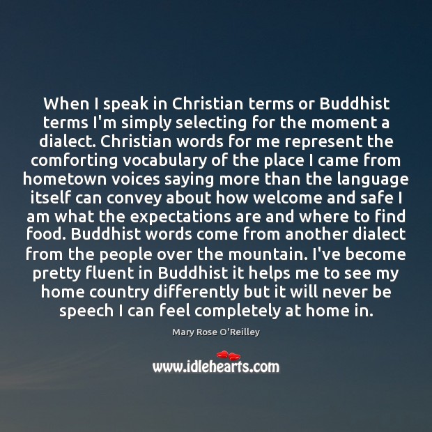 When I speak in Christian terms or Buddhist terms I’m simply selecting 