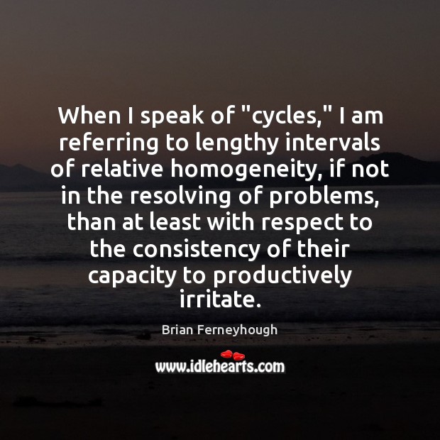When I speak of “cycles,” I am referring to lengthy intervals of Brian Ferneyhough Picture Quote