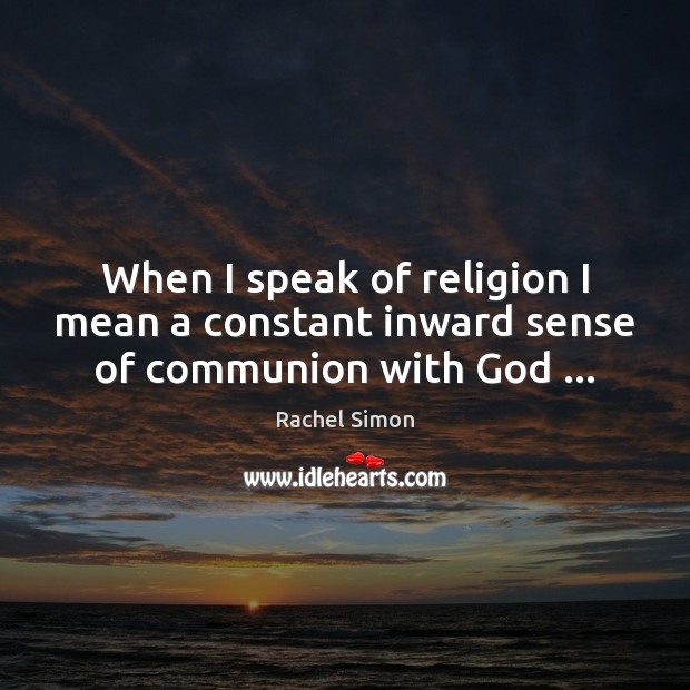 When I speak of religion I mean a constant inward sense of communion with God … Image