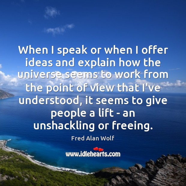 When I speak or when I offer ideas and explain how the Fred Alan Wolf Picture Quote