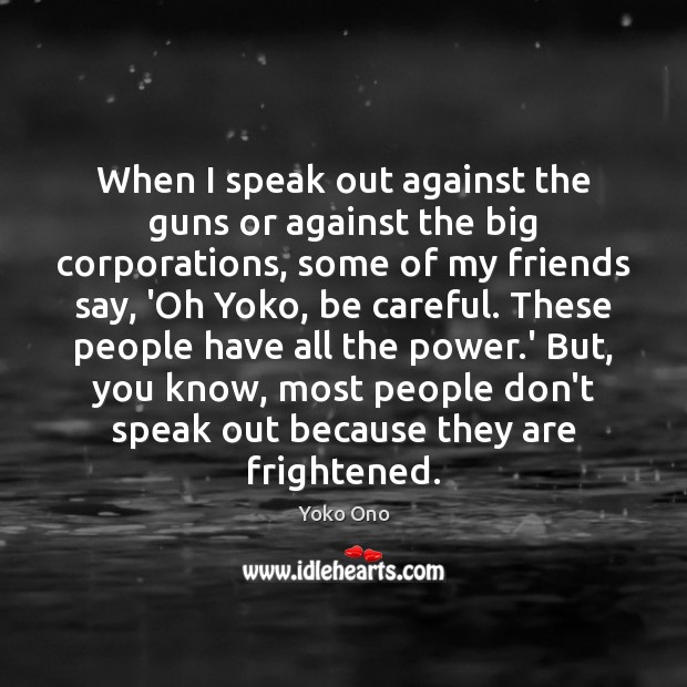 When I speak out against the guns or against the big corporations, Yoko Ono Picture Quote
