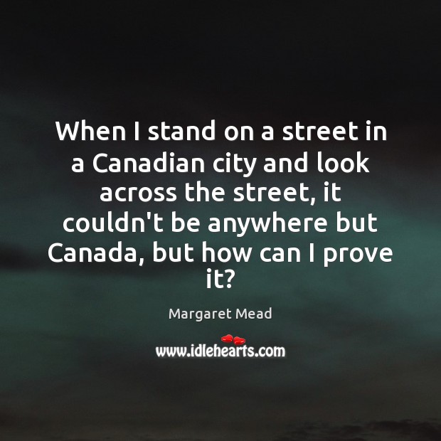 When I stand on a street in a Canadian city and look Margaret Mead Picture Quote