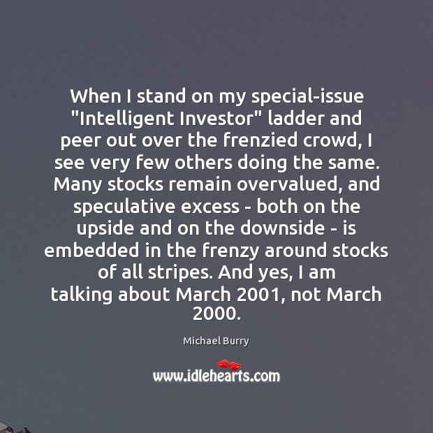When I stand on my special-issue “Intelligent Investor” ladder and peer out Michael Burry Picture Quote